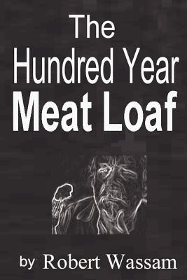 The Hundred Year Meat Loaf by Wassam, Robert