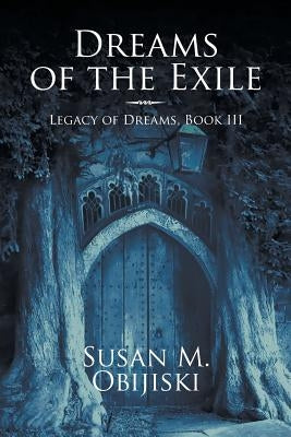 Dreams of the Exile: Legacy of Dreams, Book III by Obijiski, Susan M.