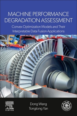 Machine Performance Degradation Assessment: Convex Optimization Models and Their Interpretable Data Fusion Applications by Wang, Dong