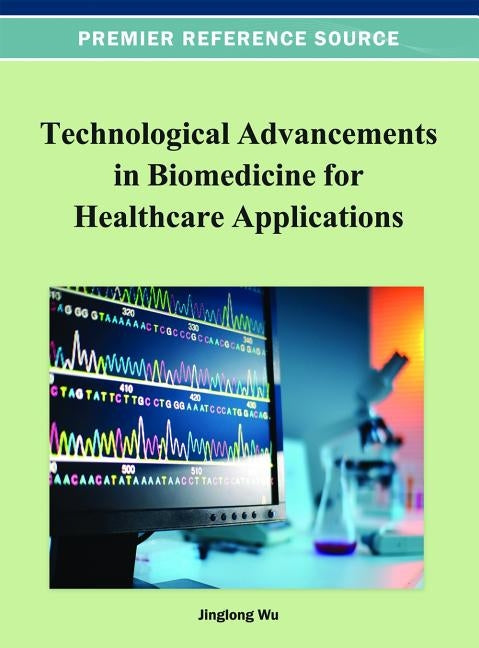 Technological Advancements in Biomedicine for Healthcare Applications by Wu, Jinglong