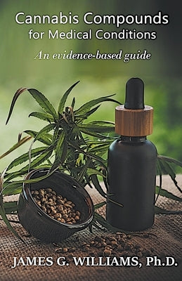 Cannabis Compounds for Medical Conditions: An Evidence-Based Guide by Williams, James G.