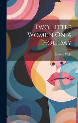 Two Little Women On a Holiday by Wells, Carolyn