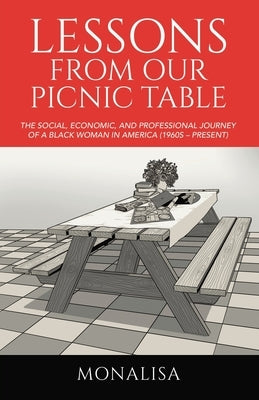 Lessons from Our Picnic Table: The Social, Economic, and Professional Journey of a Black Woman in America (1960s - Present) by Monalisa