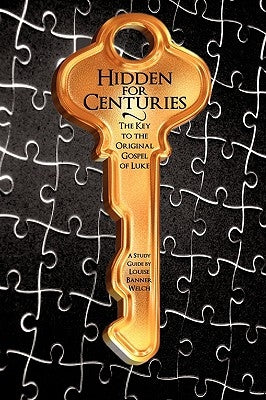 Hidden for Centuries: The Key to the Original Gospel of Luke by Welch, Reverend Louise Banner