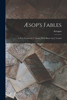 Æsop's Fables: A New Version by T. James, With Illustr. by J. Tenniel by Aesopus