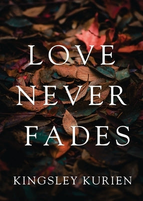 Love Never Fades by Kurien, Kingsley