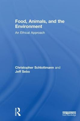 Food, Animals, and the Environment: An Ethical Approach by Schlottmann, Christopher