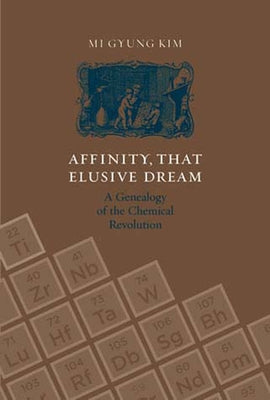 Affinity, That Elusive Dream: A Genealogy of the Chemical Revolution by Kim, Mi Gyung