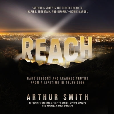 Reach: Hard Lessons and Learned Truths from a Lifetime in Television by Smith, Arthur