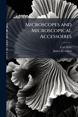 Microscopes and Microscopical Accessoires by Zeiss, Carl