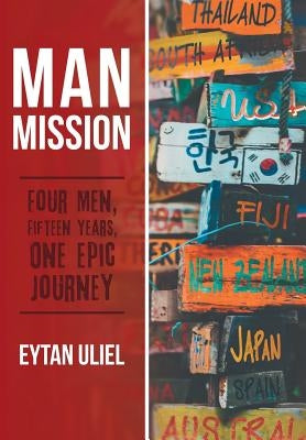 Man Mission: Four Men, Fifteen Years, One Epic Journey by Uliel, Eytan