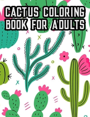 Cactus Coloring Book For Adults: Cacti Coloring Book For Relaxation, Illustrations Of Succulents To Color For Unwinding by Family, Cactus Miracle