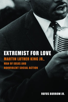 Extremist for Love: Martin Luther King Jr., Man of Ideas and Nonviolent Social Action by Burrow, Rufus