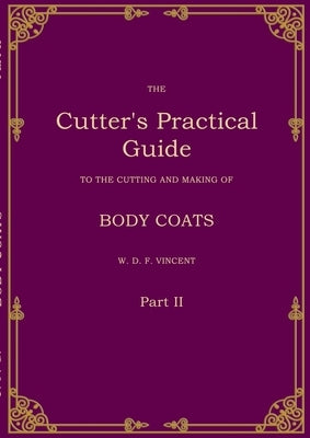The Cutter's Practical Guide, Part 2: Body Coats by Vincent, W. D. F.