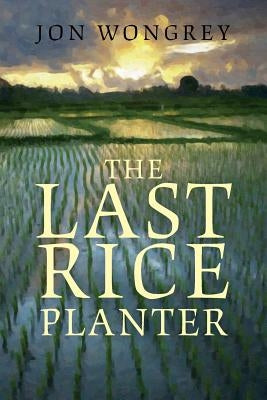 The Last Rice Planter by Wongrey, Jon