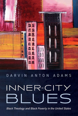 Inner-City Blues: Black Theology and Black Poverty in the United States by Adams, Darvin Anton