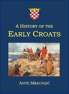 A History of the Early Croats by Mrkonjic, Ante