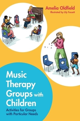 Music Therapy Groups with Children: Activities for Groups with Particular Needs by Oldfield, Amelia