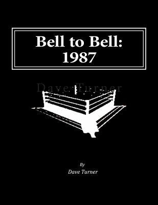 Bell to Bell: 1987: Televised Results from Wrestling's Flagship Shows by Turner, Dave