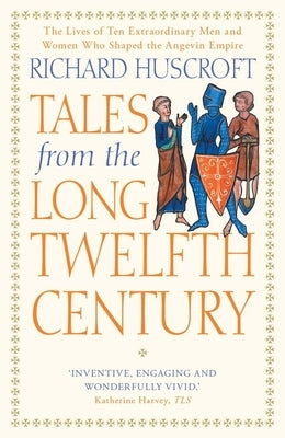 Tales from the Long Twelfth Century: The Rise and Fall of the Angevin Empire by Huscroft, Richard
