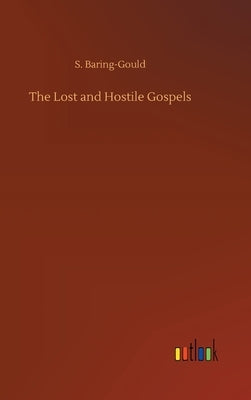 The Lost and Hostile Gospels by Baring-Gould, S.
