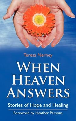 When Heaven Answers: Stories of Hope and Healing by Nerney, Teresa