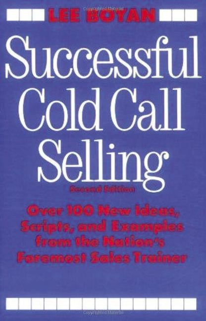 Successful Cold Call Selling: Over 100 New Ideas, Scripts, and Examples from the Nation's Foremost Sales Trainer by Boyan, Lee