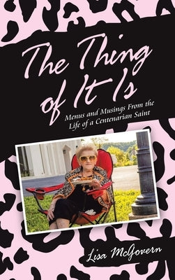 The Thing of It Is: Menus and Musings from the Life of a Centenarian Saint by McGovern, Lisa