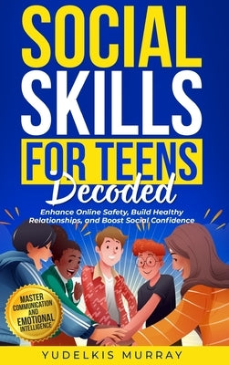 Social Skills for Teens Decoded by Murray, Yudelkis