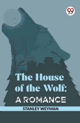 The House Of The Wolf: A Romance by Weyman, Stanley