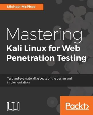 Mastering Kali Linux for Web Penetration Testing by McPhee, Michael