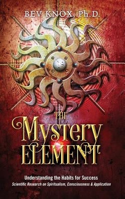 The Mystery Element: Understanding the Habits of Success by Knox, Bev