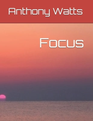 Focus by Watts, Anthony J.