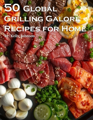 50 Global Grilling Galore Recipes for Home by Johnson, Kelly
