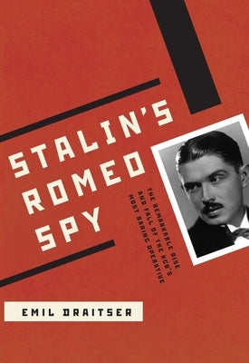 Stalin's Romeo Spy: The Remarkable Rise and Fall of the KGB's Most Daring Operative by Draitser, Emil