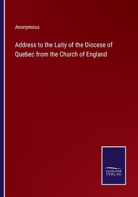 Address to the Laity of the Diocese of Quebec from the Church of England by Anonymous