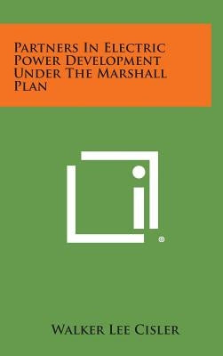Partners in Electric Power Development Under the Marshall Plan by Cisler, Walker Lee