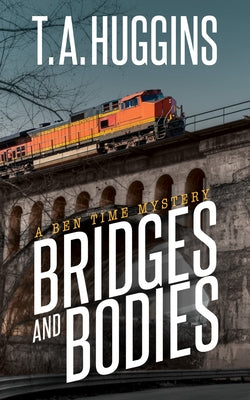 Bridges and Bodies: A Ben Time Mystery by Huggins, T. A.