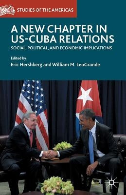 A New Chapter in Us-Cuba Relations: Social, Political, and Economic Implications by Hershberg, Eric