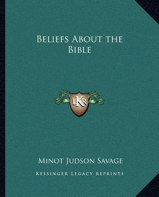 Beliefs about the Bible by Savage, Minot J.
