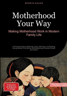 Motherhood Your Way: Making Motherhood Work in Modern Family Life: A Practical Guide to Maternity Leave, Self-Care, and Building Strong Mother-Child B by Saage -. English, Bendis A. I.