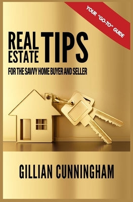 Real Estate Tips for the Savvy Home Buyer and Seller by Cunningham, Gillian
