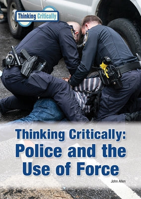 Thinking Critically Police and the Use of Force by Allen, John