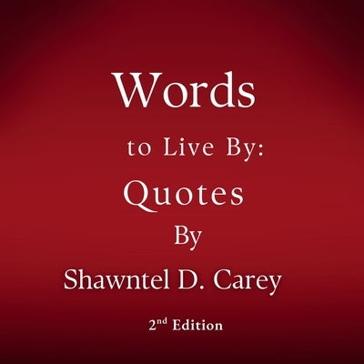 Words to Live By: Quotes by Shawntel D. Carey by Carey, Shawntel D.