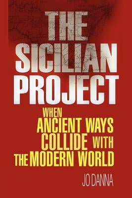 The Sicilian Project: When Ancient Ways Collide with the Modern World by Danna, Jo