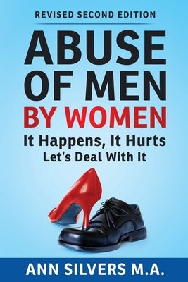 Abuse OF Men BY Women: It Happens, It Hurts, Let's Deal With It (Revised Second Edition) by Silvers, Ann