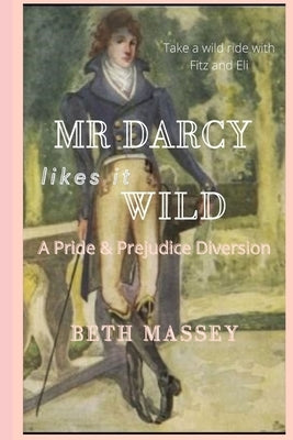 Mr Darcy Likes it Wild: A Pride and Prejudice Diversion by Massey, Beth