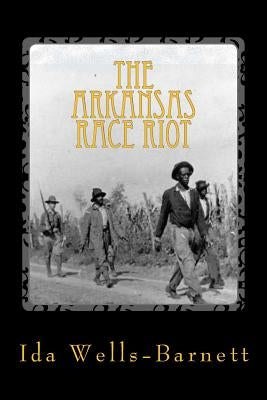 The Arkansas Race Riot by Wells-Barnett, Ida B.