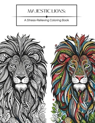 Majestic Lions: A Stress-Relieving Coloring Book for Adults by Silva, Angie