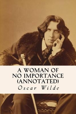 A Woman of No Importance (annotated) by Wilde, Oscar